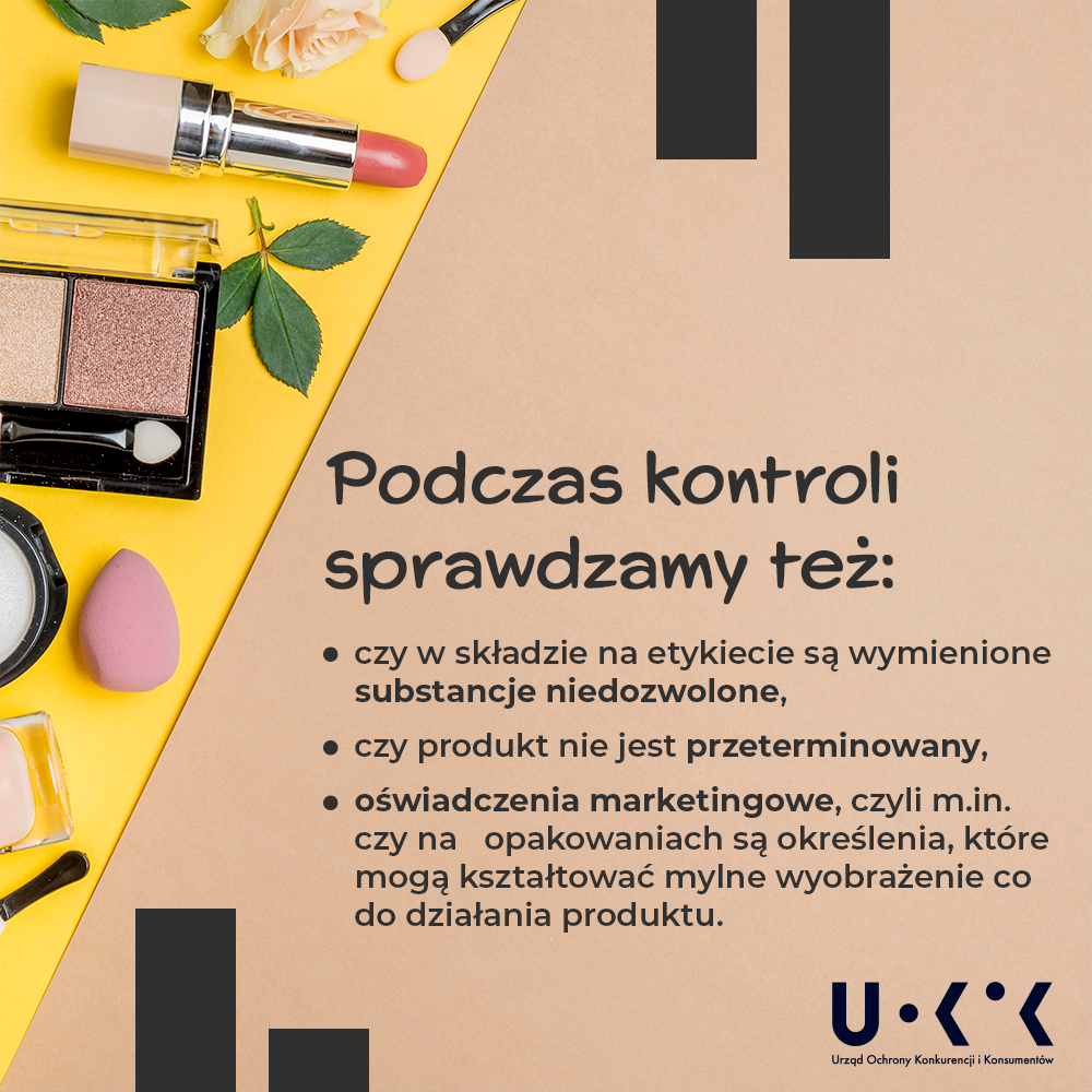 Grafika przedstawia w prawym dolnym rogu logo UOKiK, a po prawej lewej zdjęcie kosmetyków. Na środku znajduje się tekst: Podczas kontroli sprawdzamy też: czy w składzie na etykiecie są wymienione substancje niedozwolone, czy produkt nie jest przeterminowany, oświadczenia marketingowe, czyli m.in. czy na opakowaniach są określenia, które mogą kształtować mylne wyobrażenie co do działania produktu.